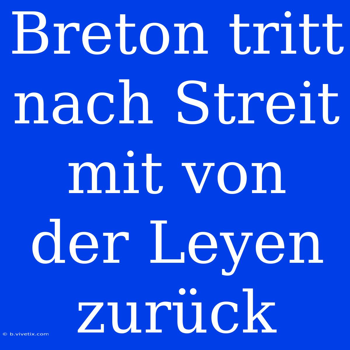 Breton Tritt Nach Streit Mit Von Der Leyen Zurück