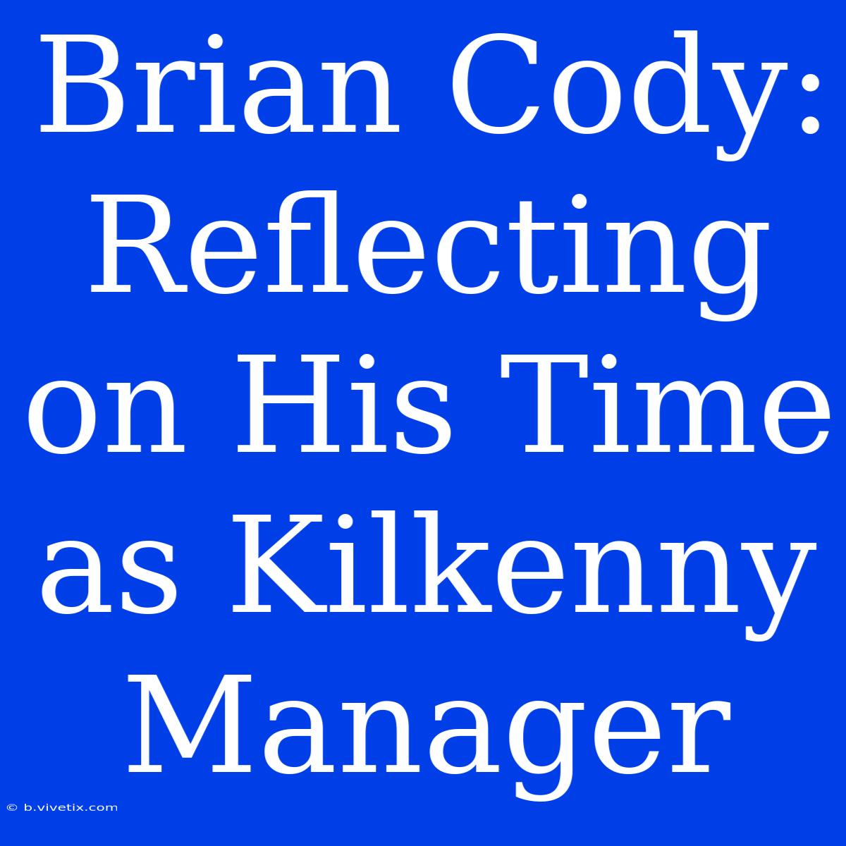 Brian Cody: Reflecting On His Time As Kilkenny Manager