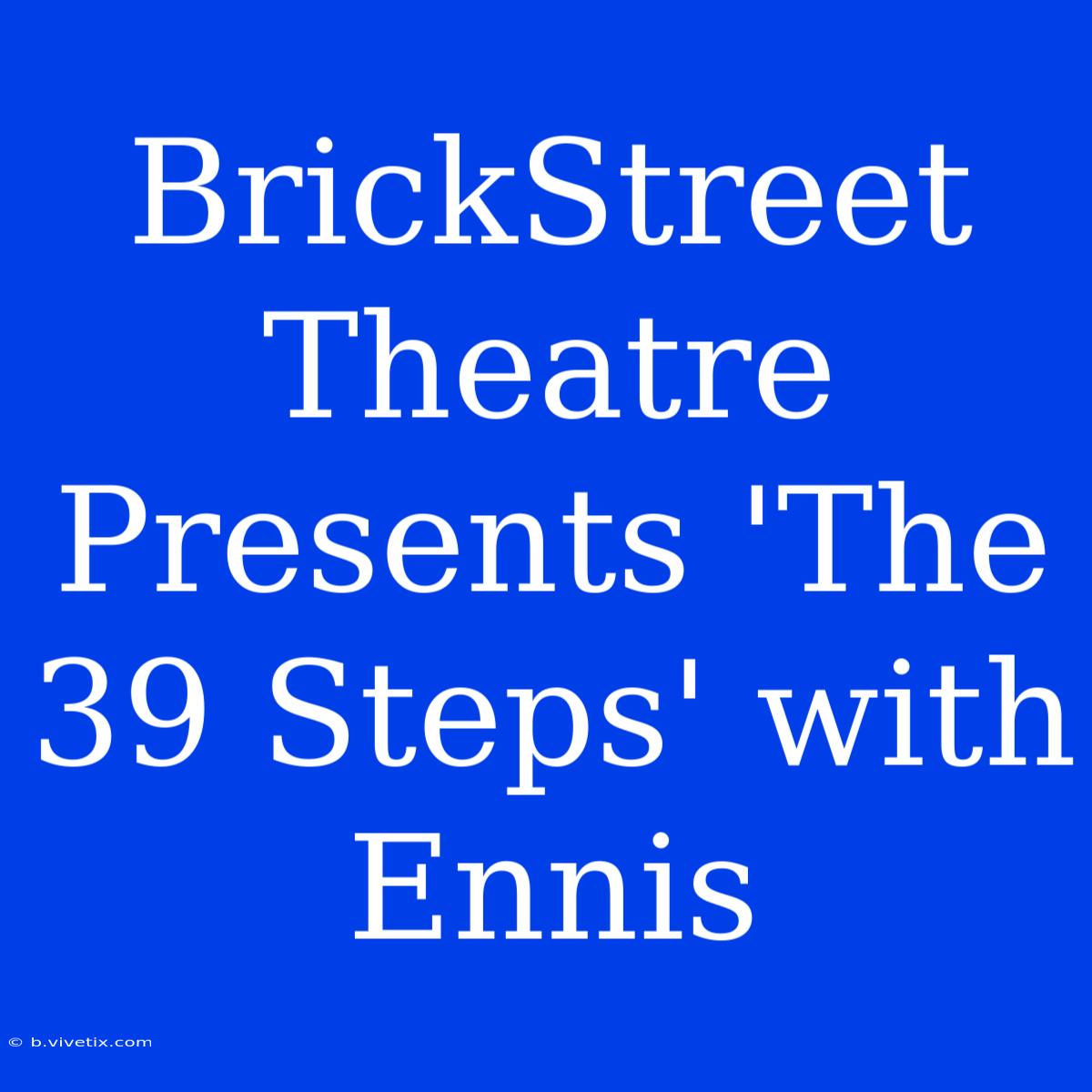 BrickStreet Theatre Presents 'The 39 Steps' With Ennis