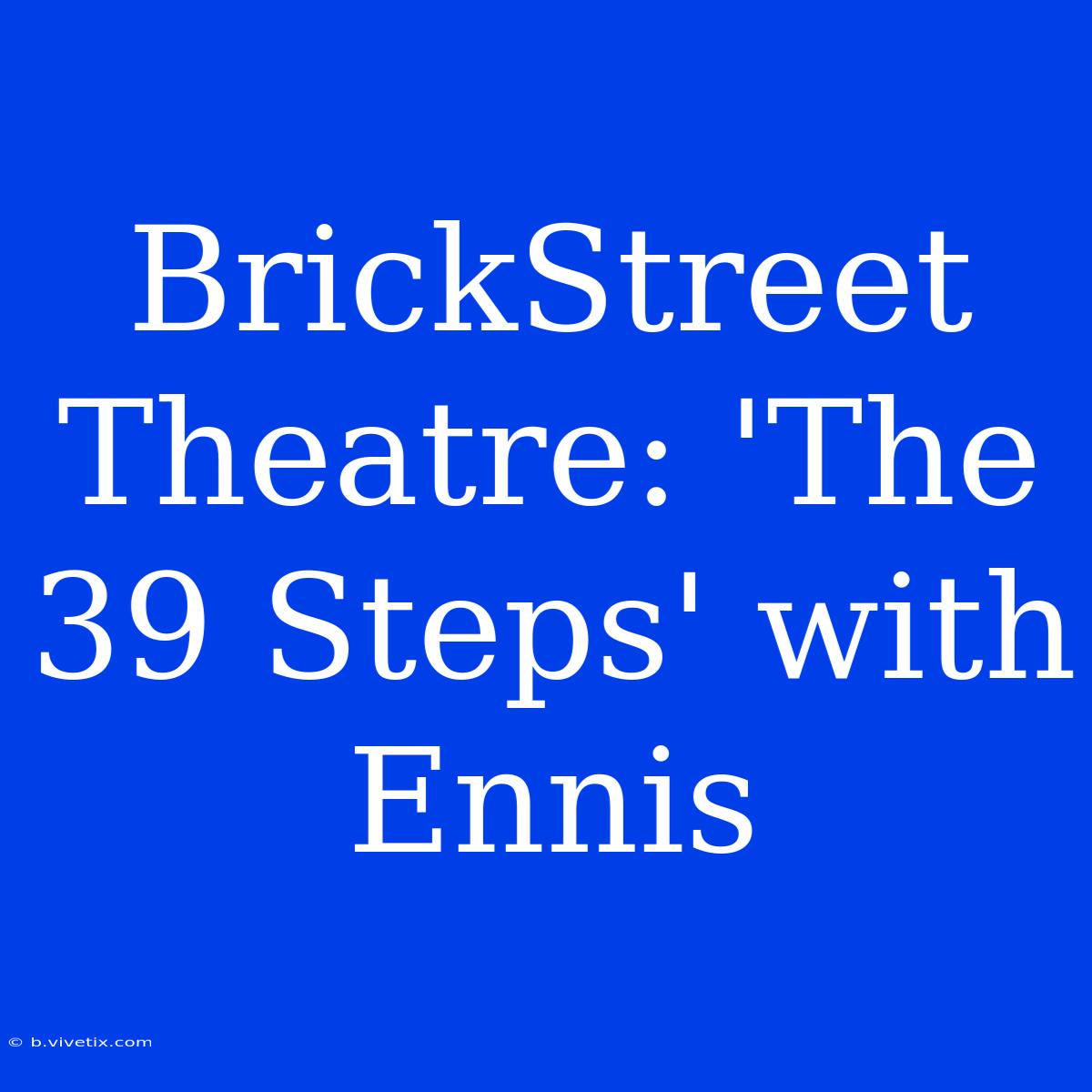 BrickStreet Theatre: 'The 39 Steps' With Ennis