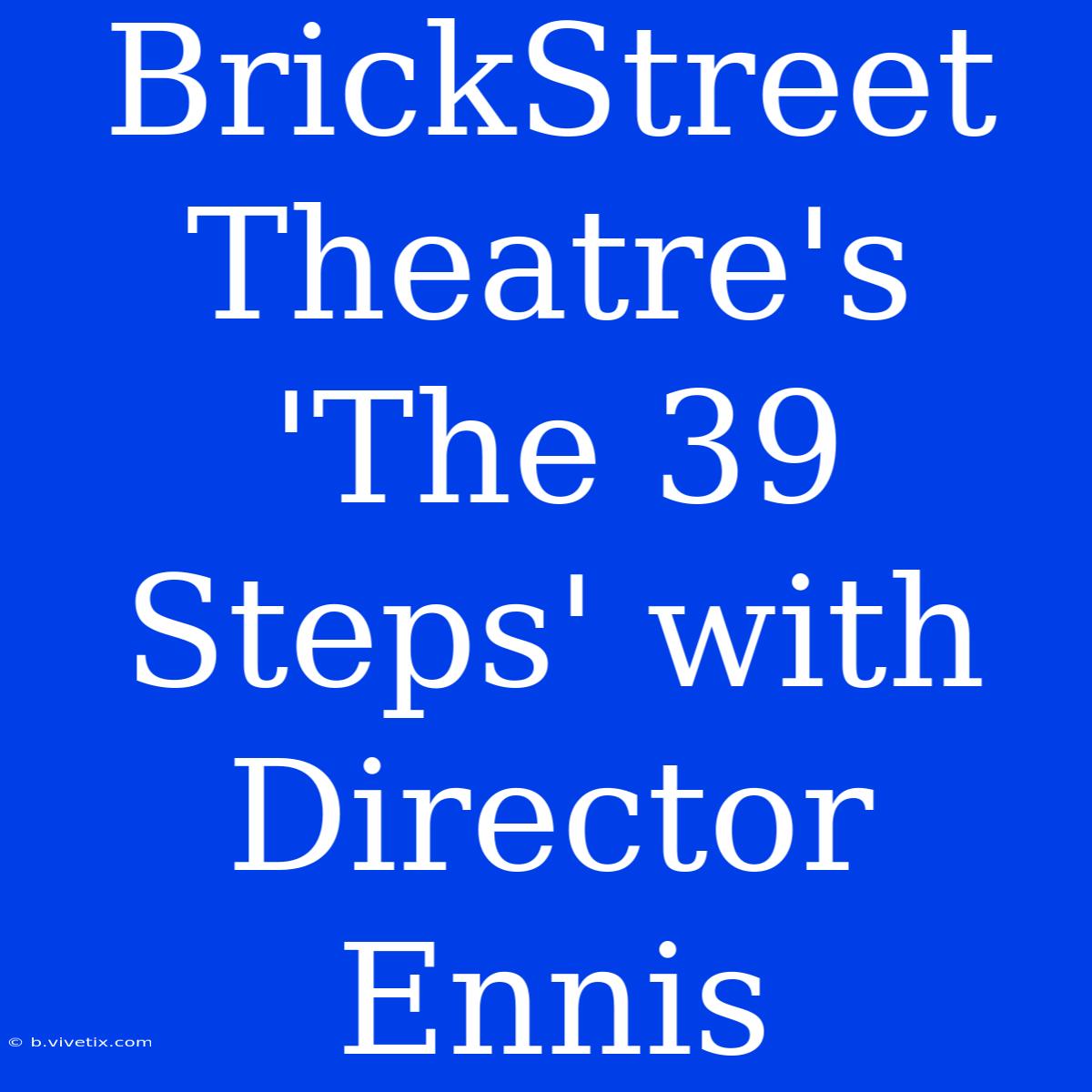 BrickStreet Theatre's 'The 39 Steps' With Director Ennis 