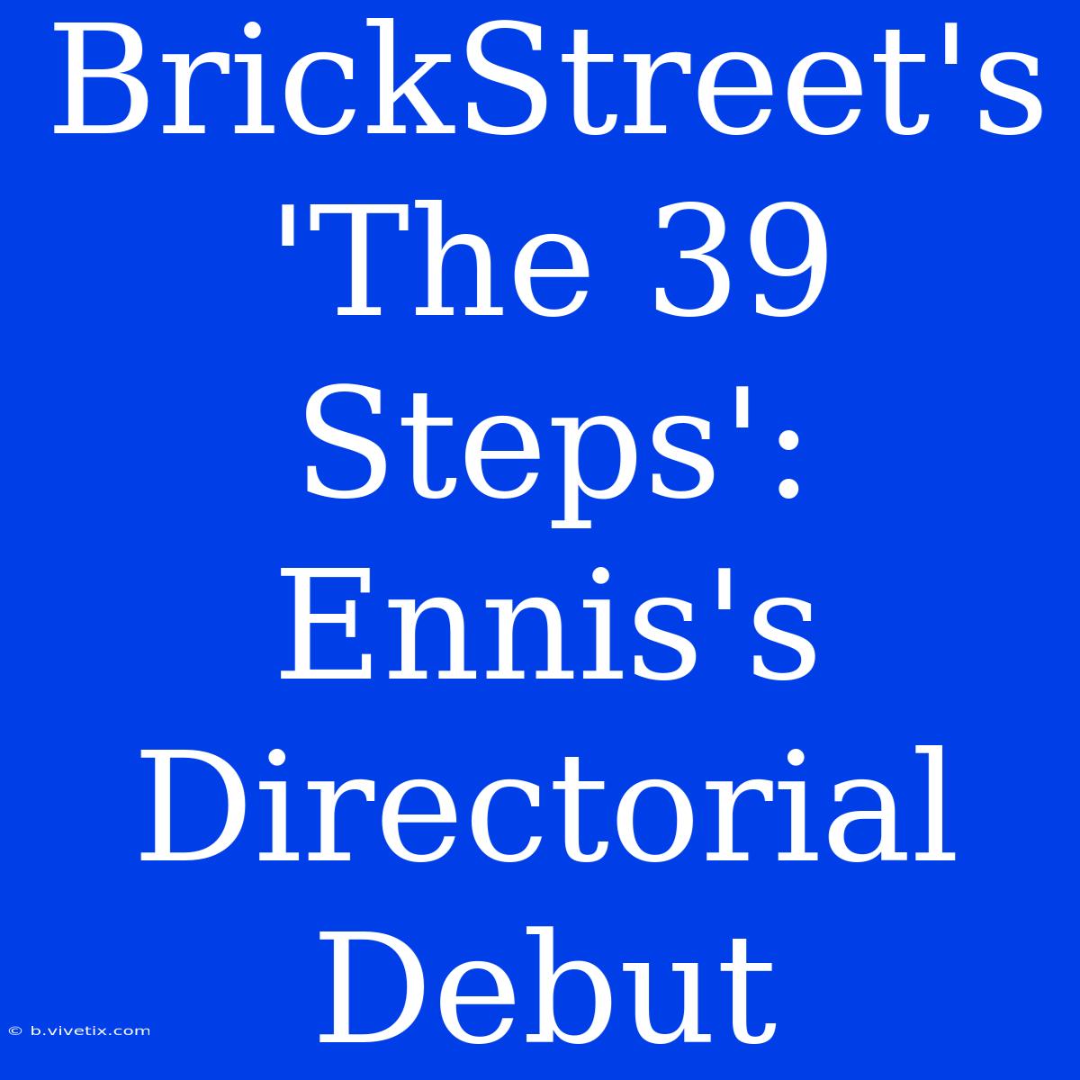 BrickStreet's 'The 39 Steps': Ennis's Directorial Debut