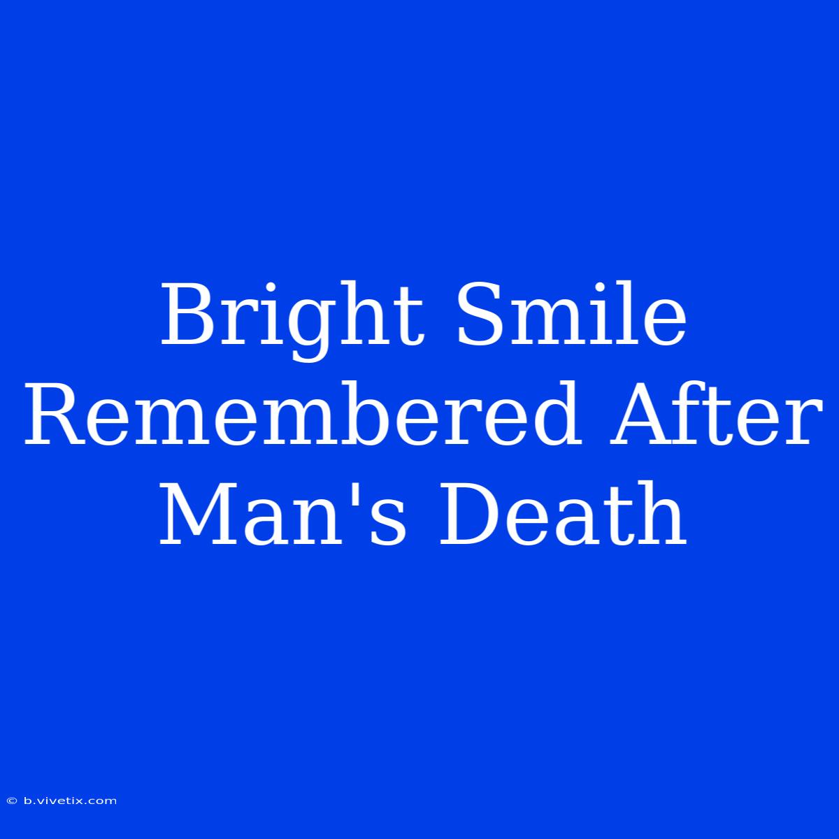 Bright Smile Remembered After Man's Death