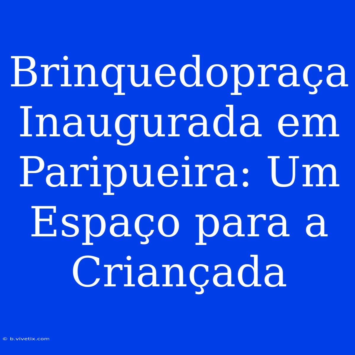 Brinquedopraça Inaugurada Em Paripueira: Um Espaço Para A Criançada