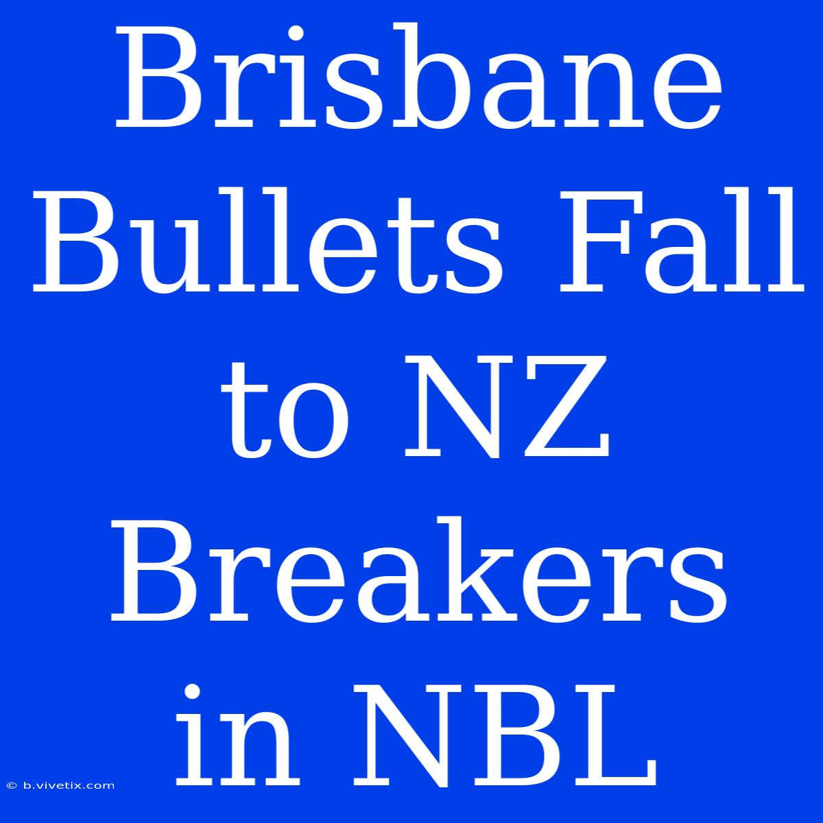 Brisbane Bullets Fall To NZ Breakers In NBL