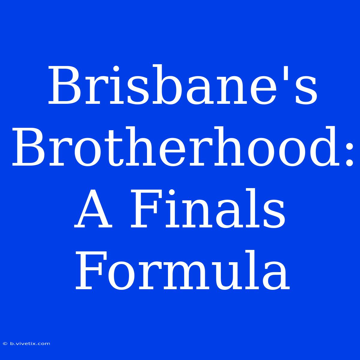 Brisbane's Brotherhood:  A Finals Formula