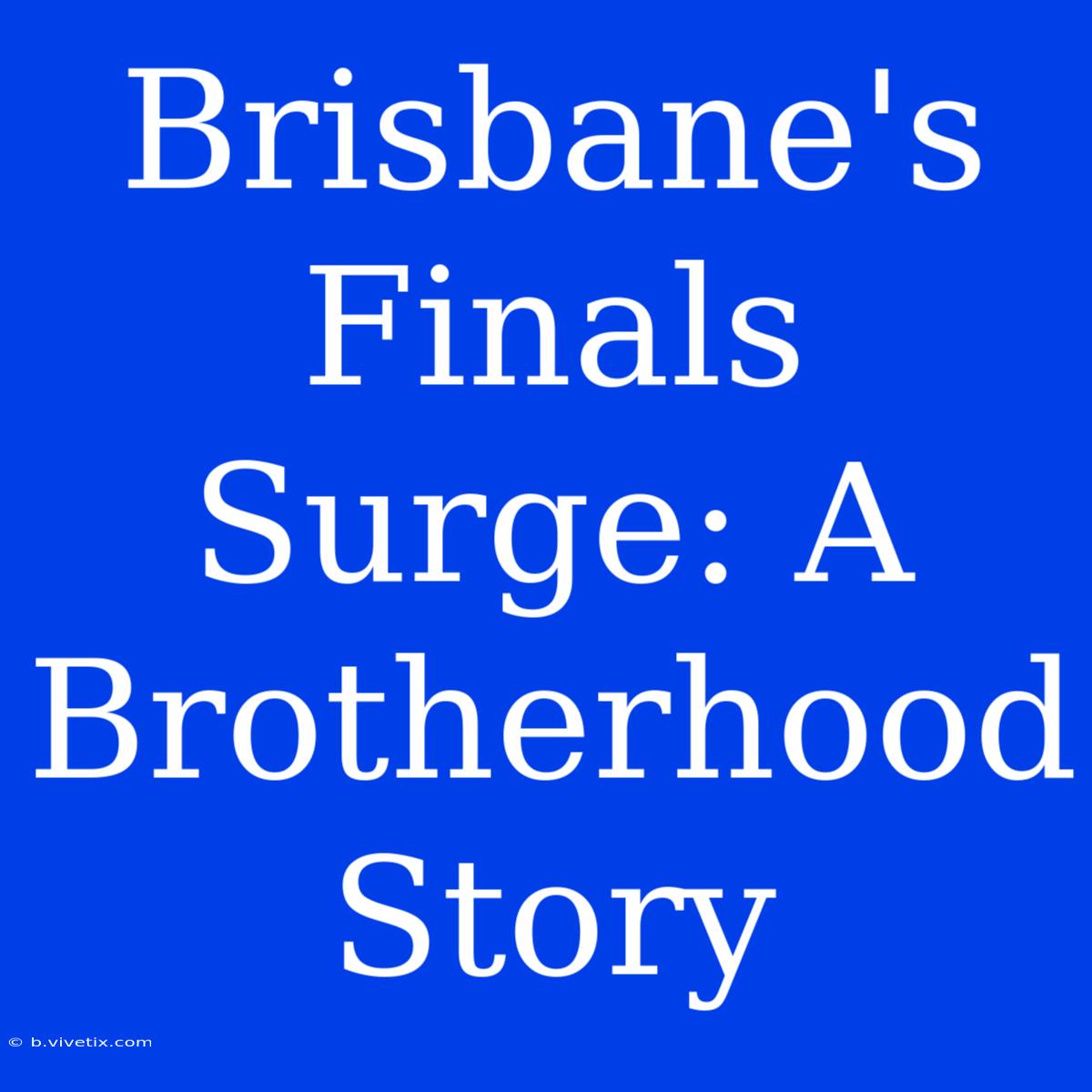 Brisbane's Finals Surge: A Brotherhood Story