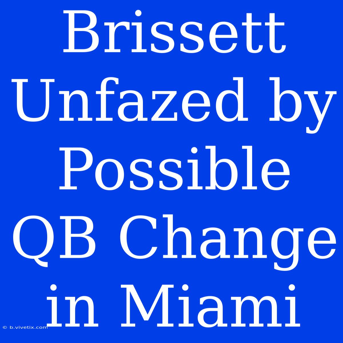 Brissett Unfazed By Possible QB Change In Miami