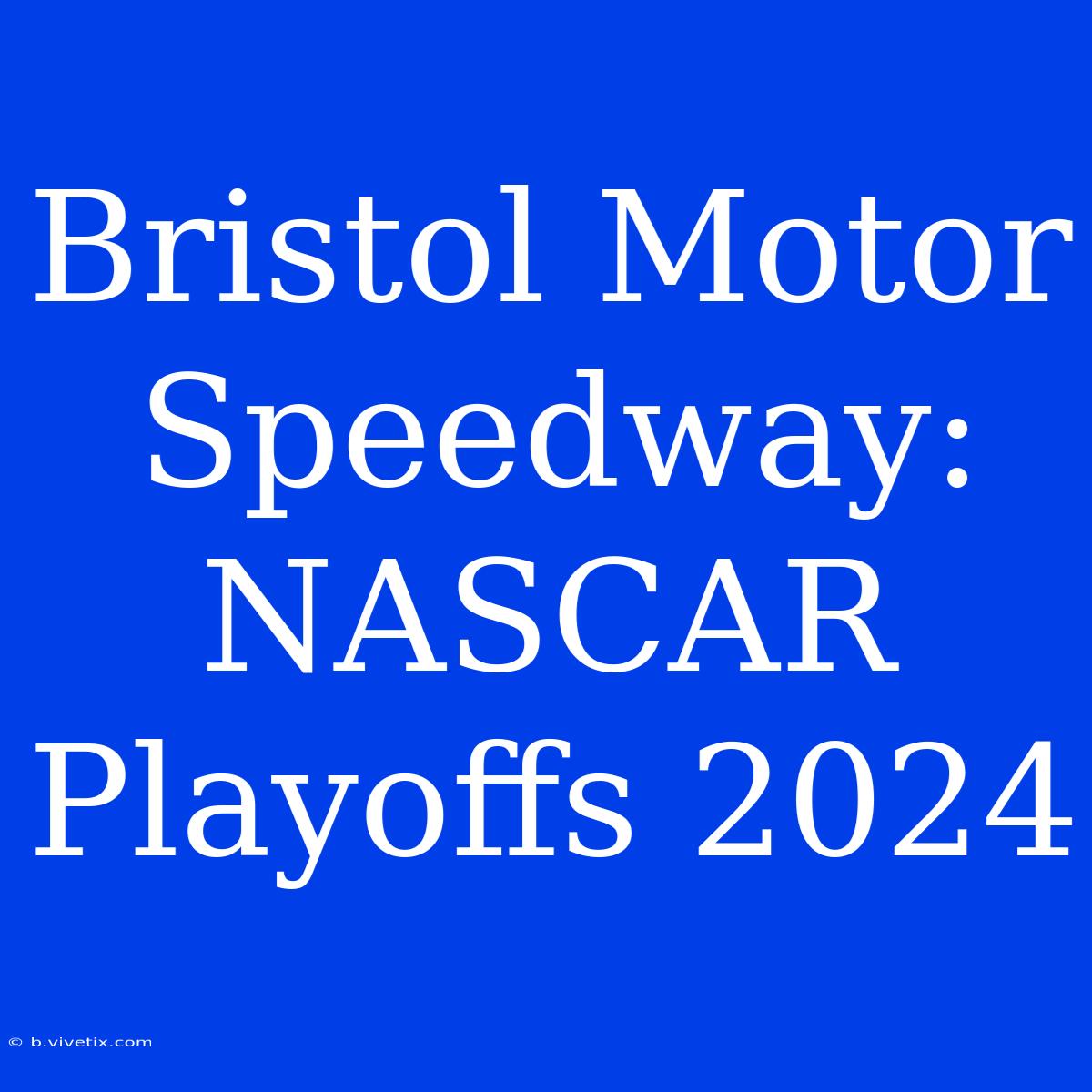 Bristol Motor Speedway: NASCAR Playoffs 2024