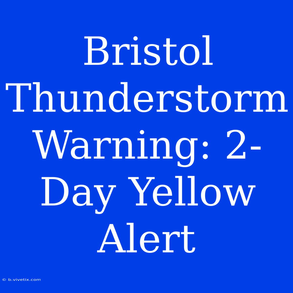 Bristol Thunderstorm Warning: 2-Day Yellow Alert