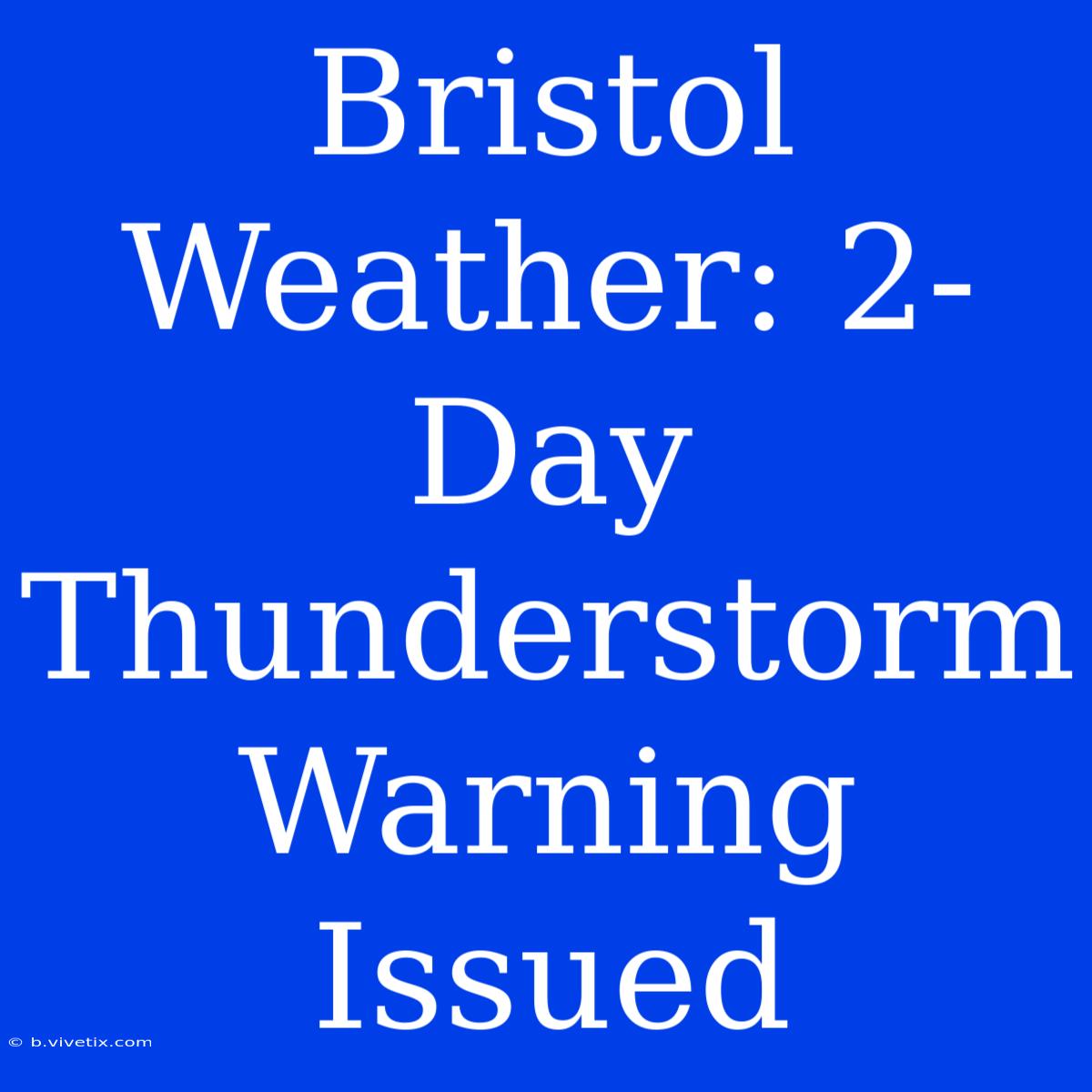 Bristol Weather: 2-Day Thunderstorm Warning Issued