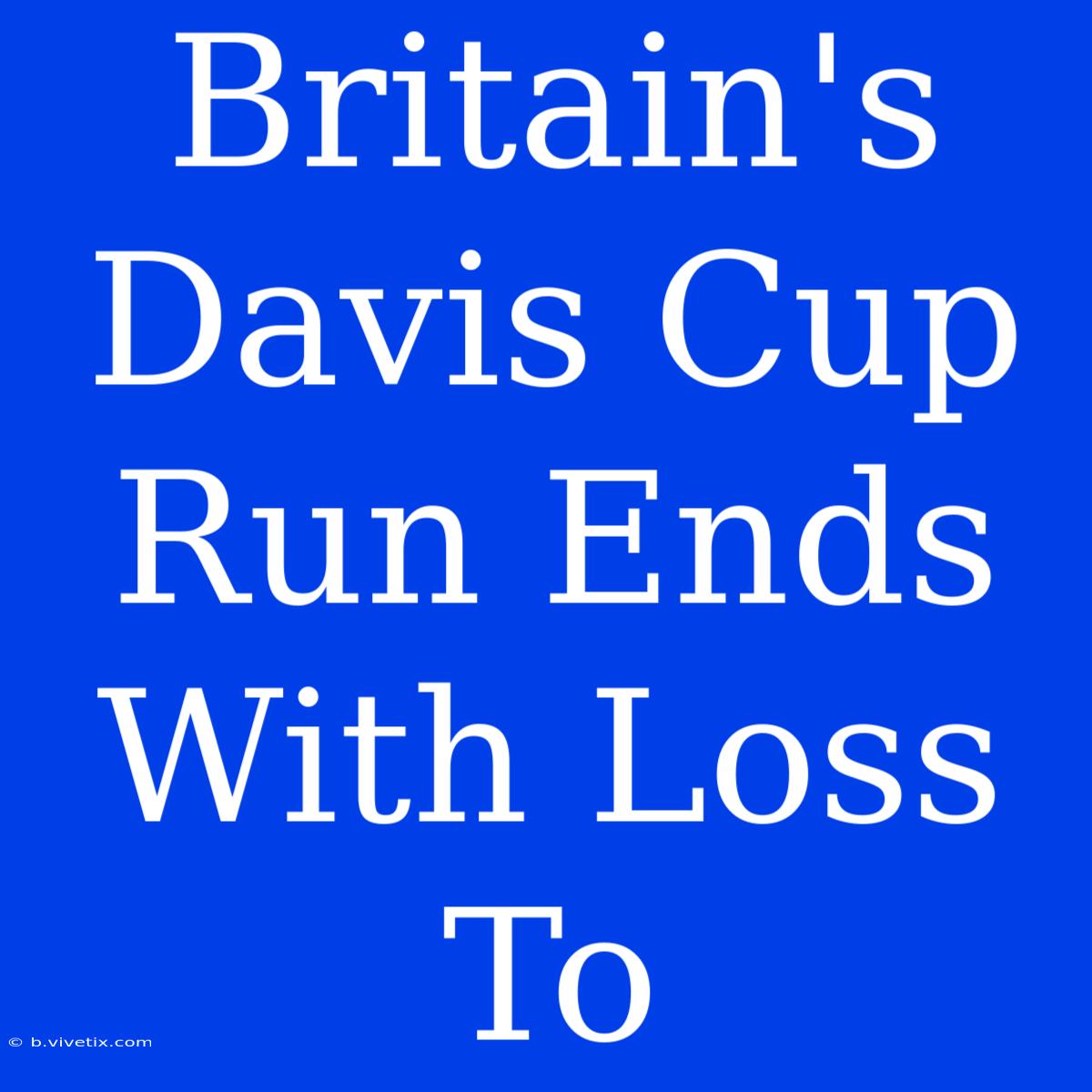 Britain's Davis Cup Run Ends With Loss To