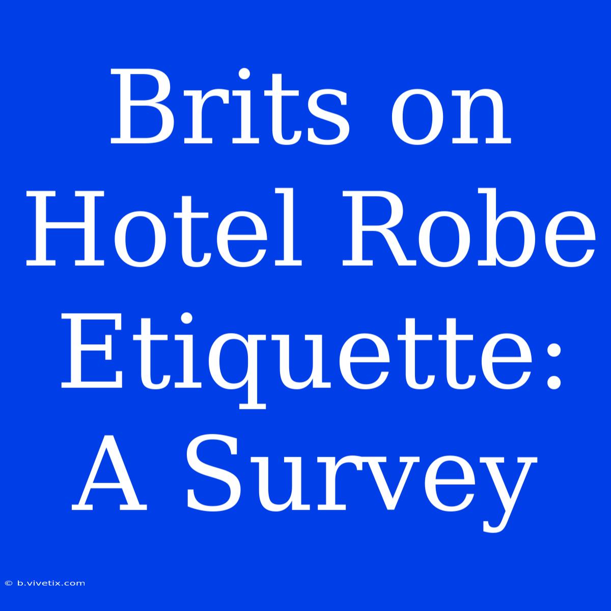 Brits On Hotel Robe Etiquette: A Survey 