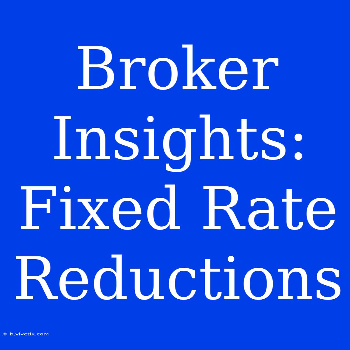 Broker Insights: Fixed Rate Reductions