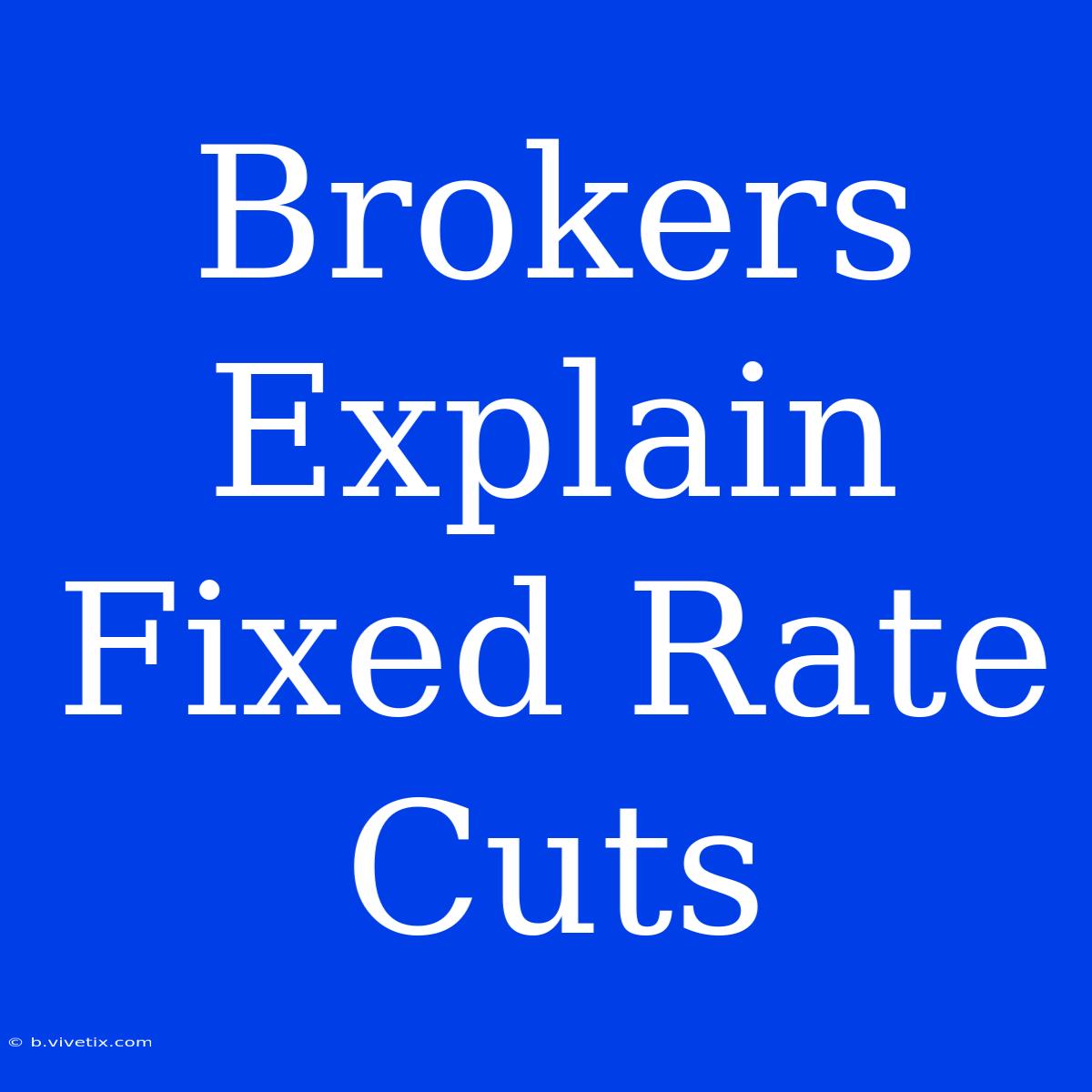 Brokers Explain Fixed Rate Cuts