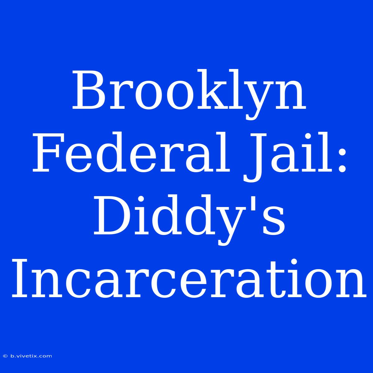 Brooklyn Federal Jail: Diddy's Incarceration