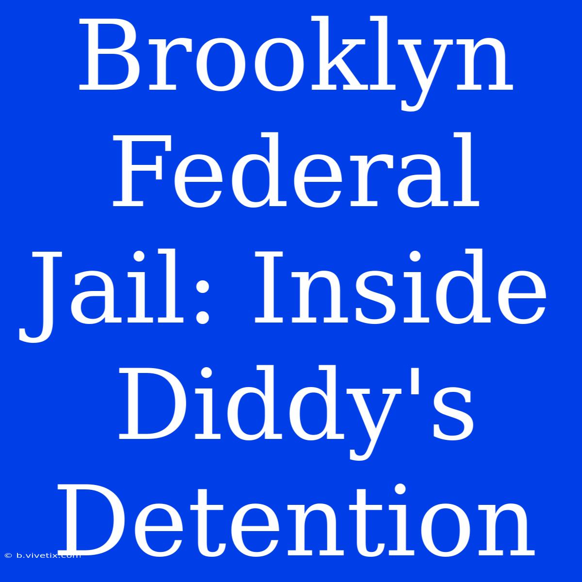 Brooklyn Federal Jail: Inside Diddy's Detention