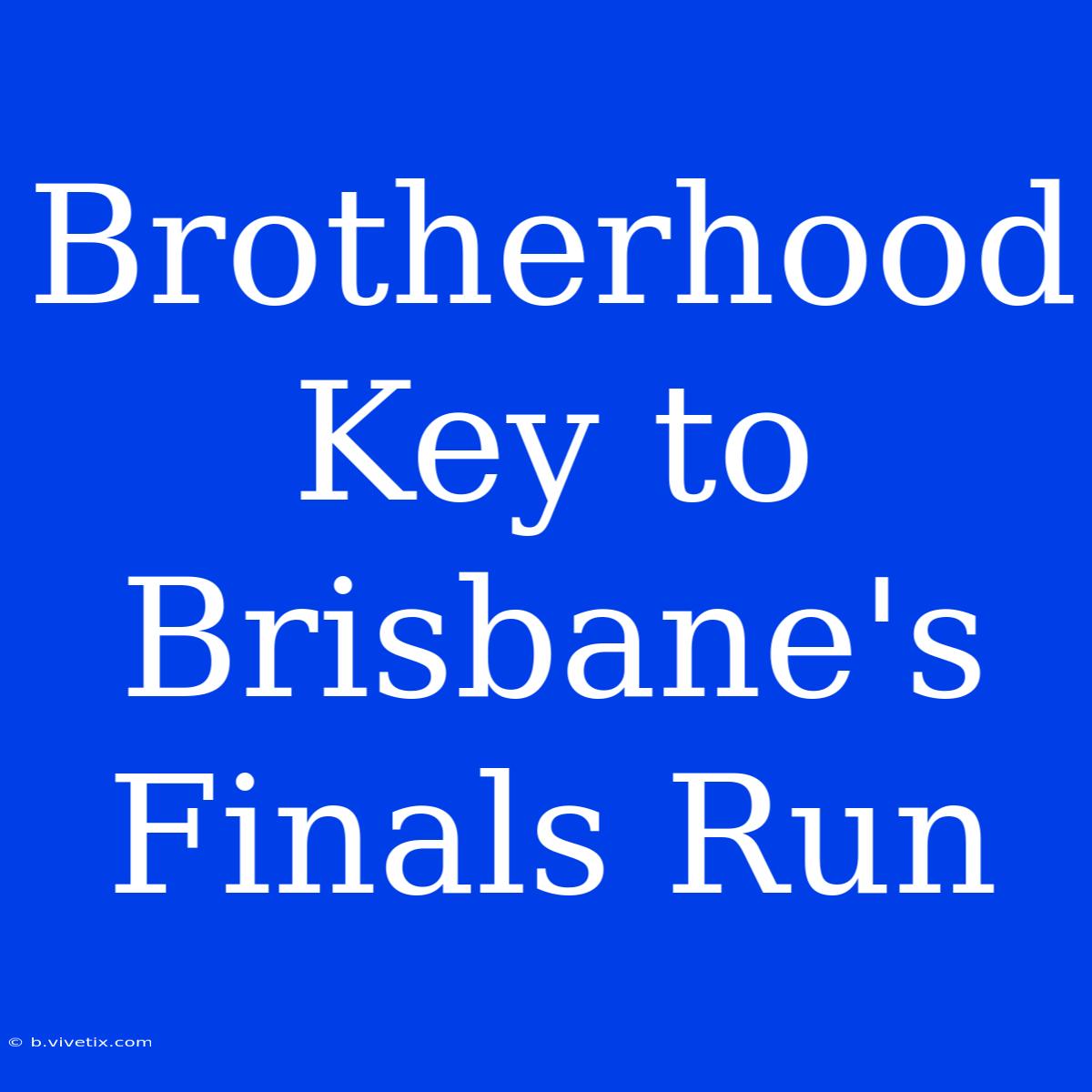 Brotherhood Key To Brisbane's Finals Run