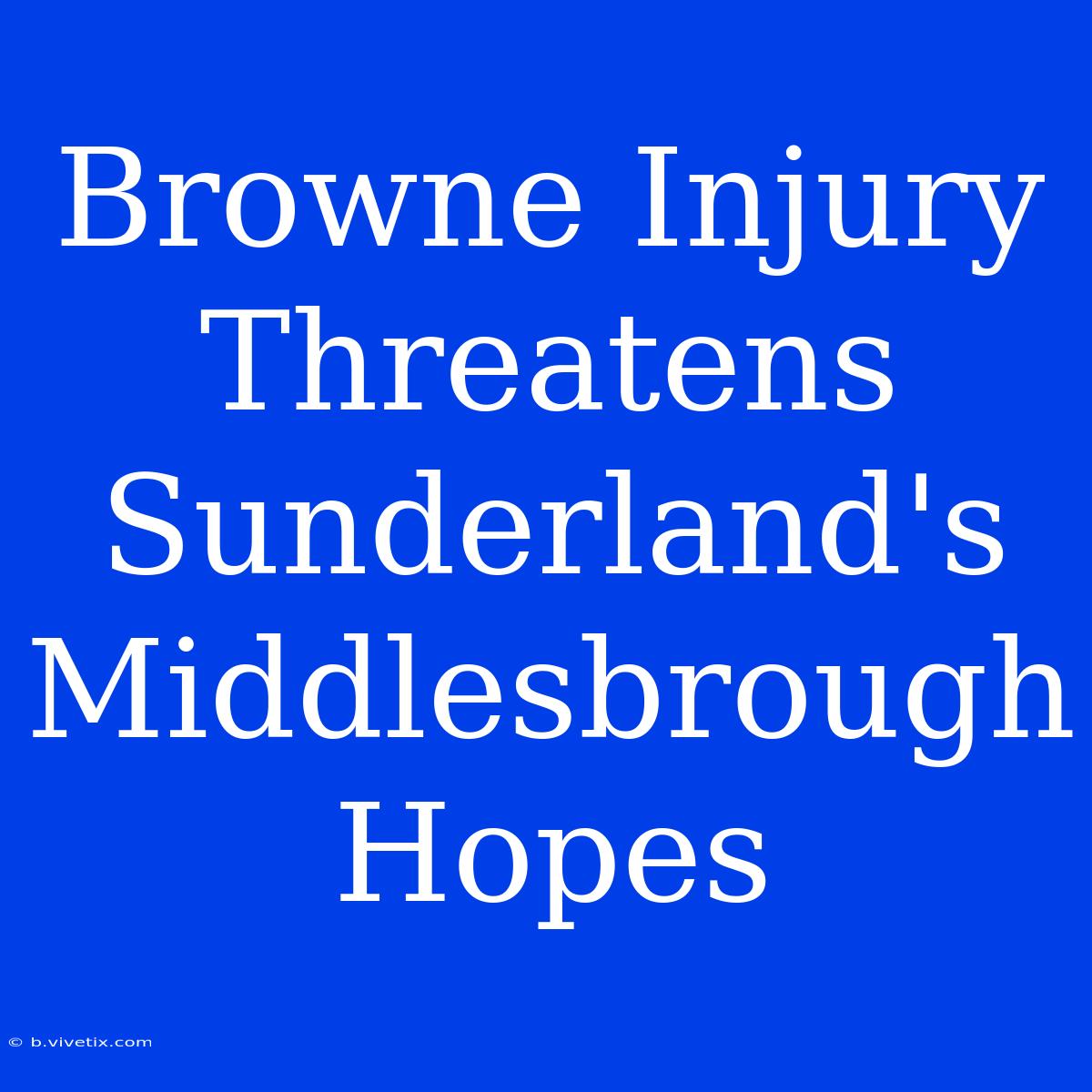 Browne Injury Threatens Sunderland's Middlesbrough Hopes 