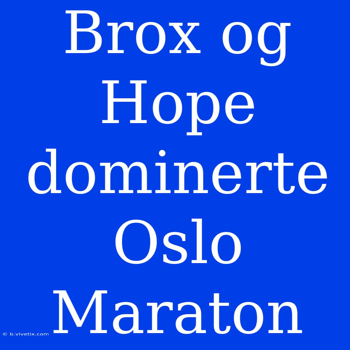 Brox Og Hope Dominerte Oslo Maraton