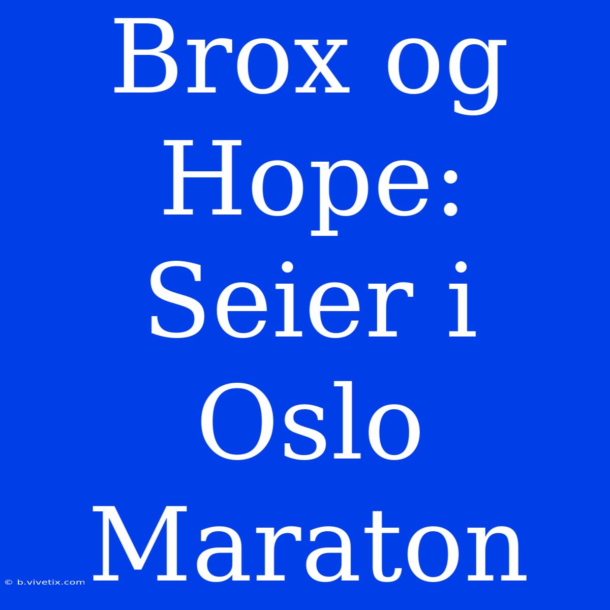 Brox Og Hope: Seier I Oslo Maraton