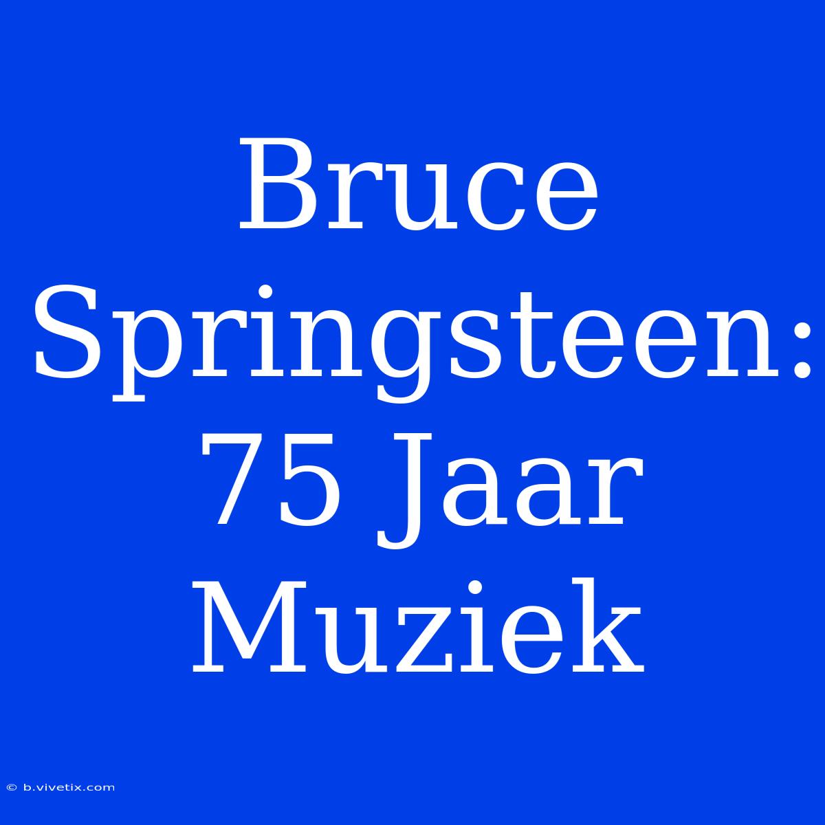 Bruce Springsteen: 75 Jaar Muziek