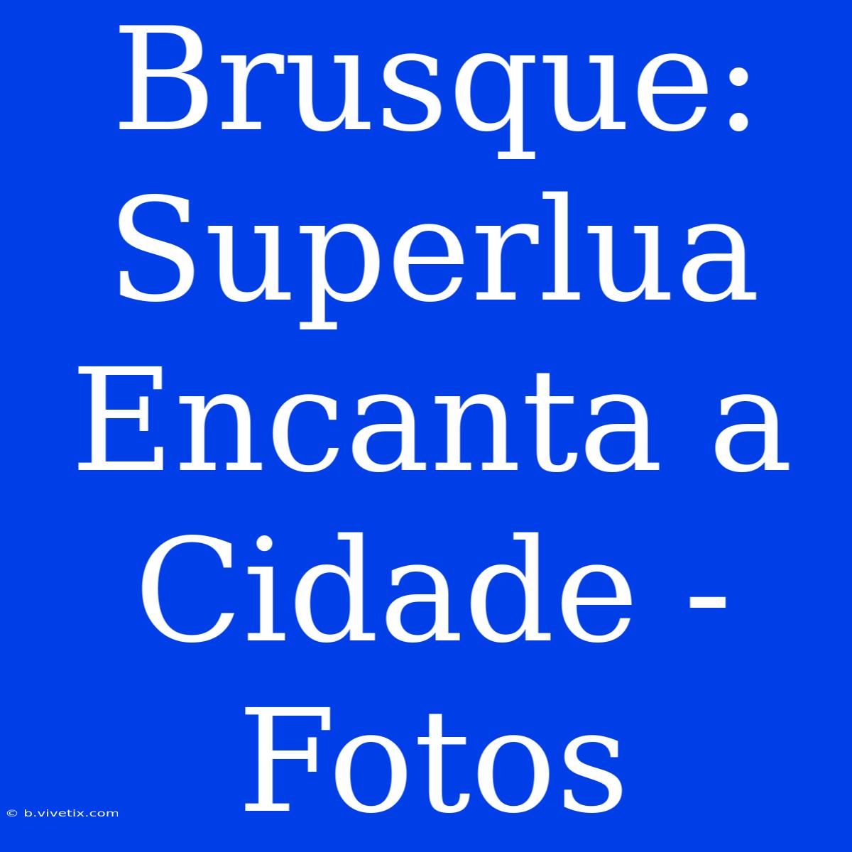 Brusque: Superlua Encanta A Cidade - Fotos