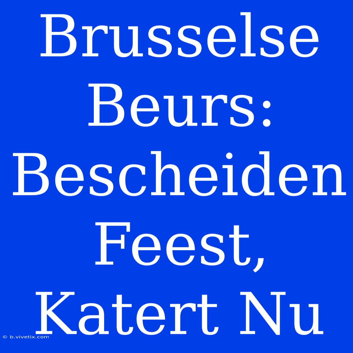 Brusselse Beurs: Bescheiden Feest, Katert Nu