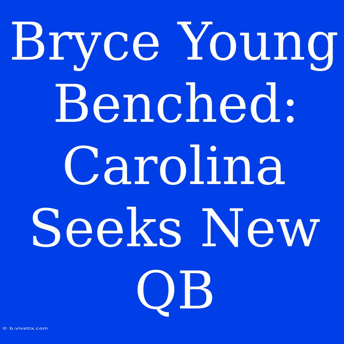 Bryce Young Benched: Carolina Seeks New QB