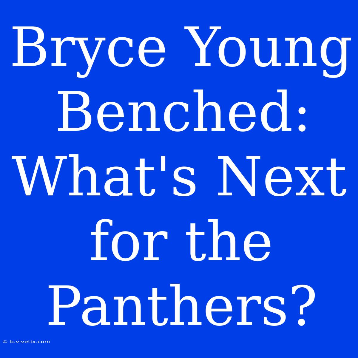 Bryce Young Benched: What's Next For The Panthers? 