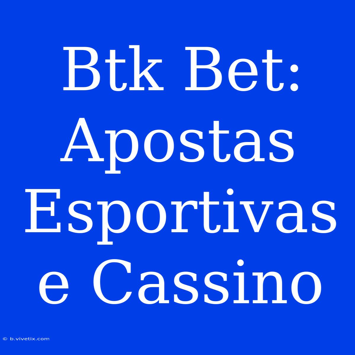 Btk Bet: Apostas Esportivas E Cassino