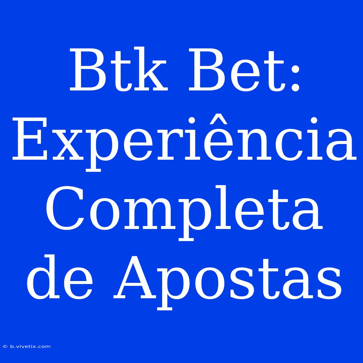 Btk Bet: Experiência Completa De Apostas 