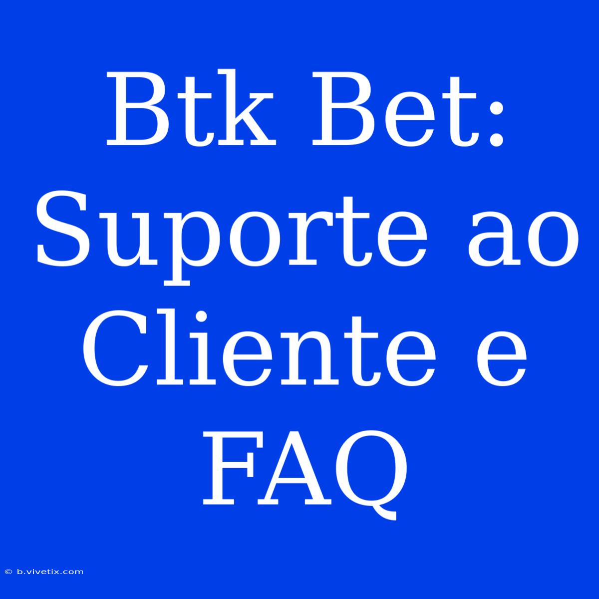 Btk Bet: Suporte Ao Cliente E FAQ