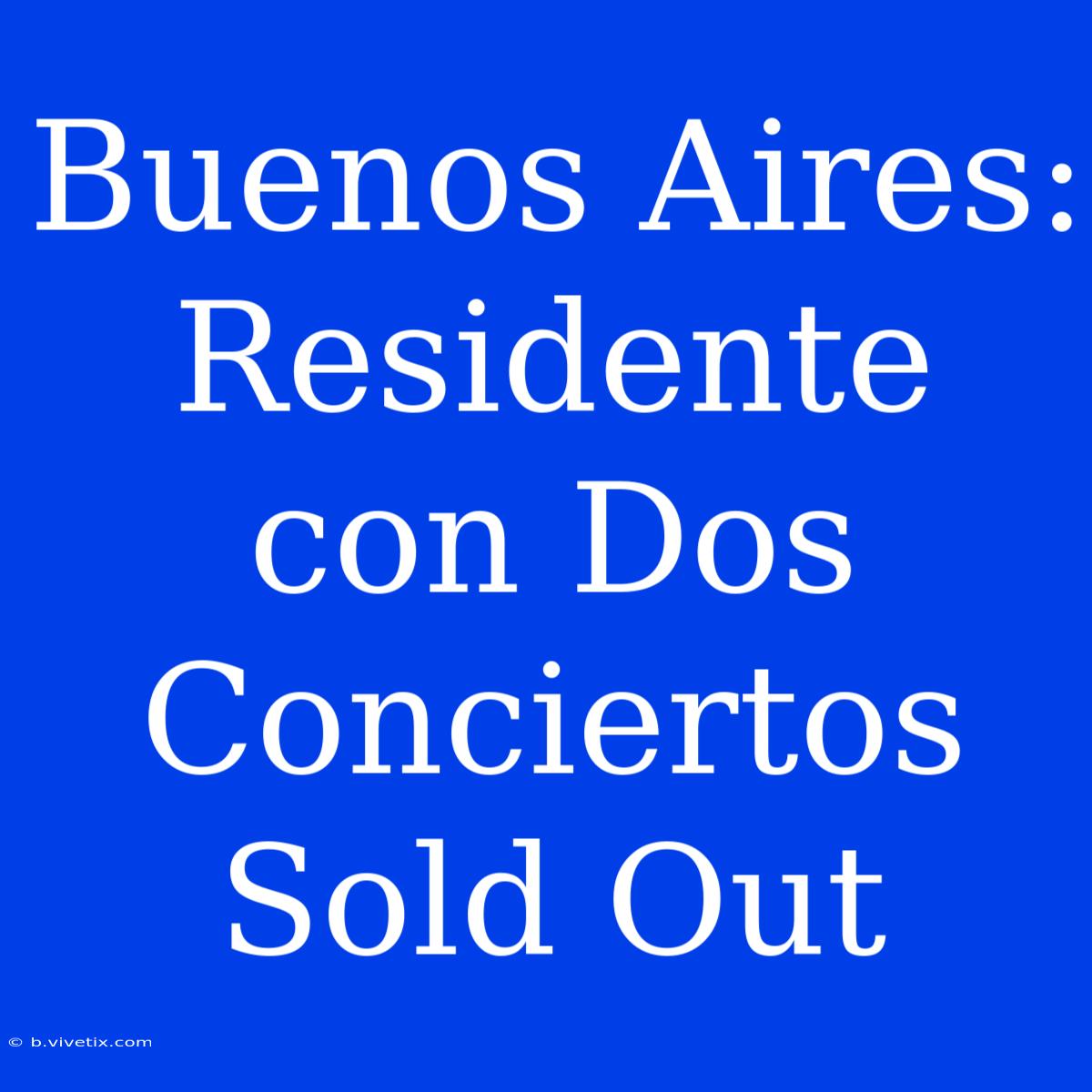 Buenos Aires: Residente Con Dos Conciertos Sold Out