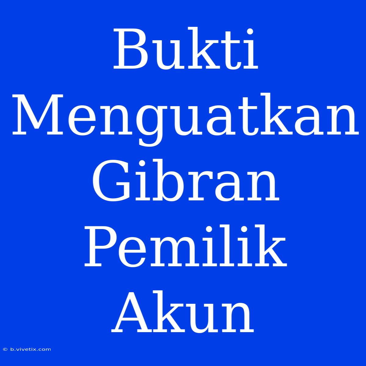 Bukti Menguatkan Gibran Pemilik Akun