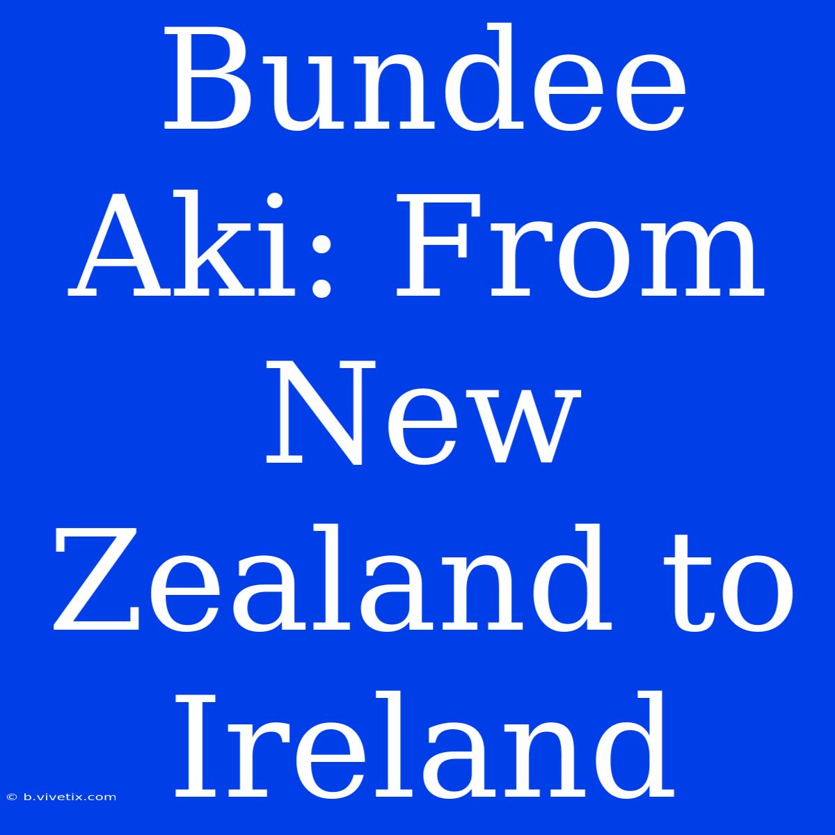 Bundee Aki: From New Zealand To Ireland