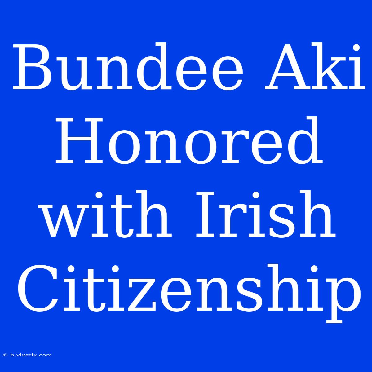 Bundee Aki Honored With Irish Citizenship