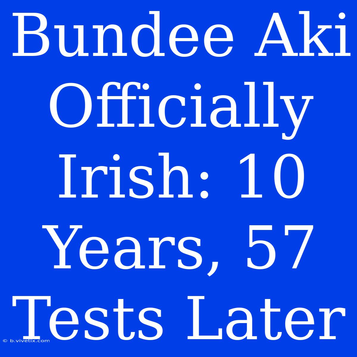 Bundee Aki Officially Irish: 10 Years, 57 Tests Later