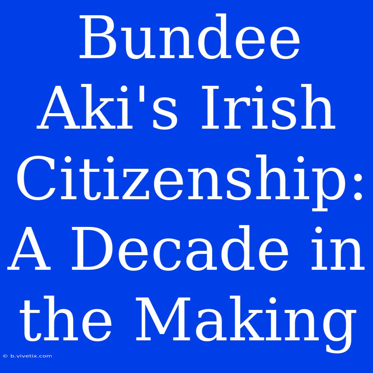 Bundee Aki's Irish Citizenship: A Decade In The Making