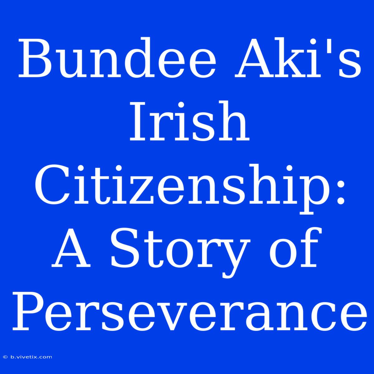 Bundee Aki's Irish Citizenship: A Story Of Perseverance 