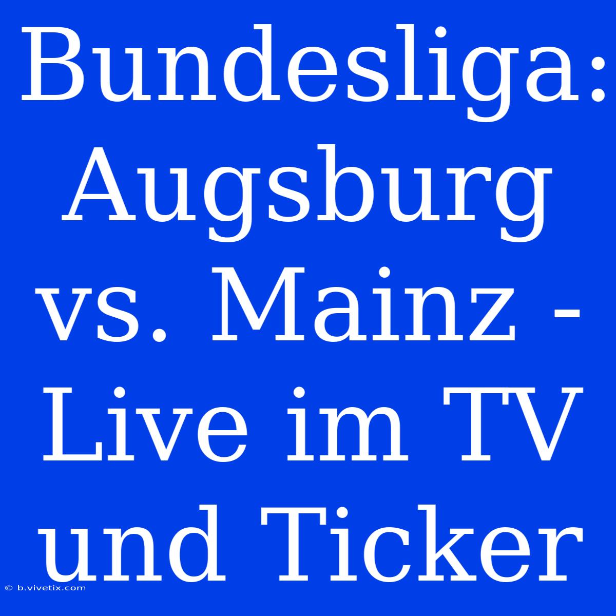 Bundesliga: Augsburg Vs. Mainz - Live Im TV Und Ticker