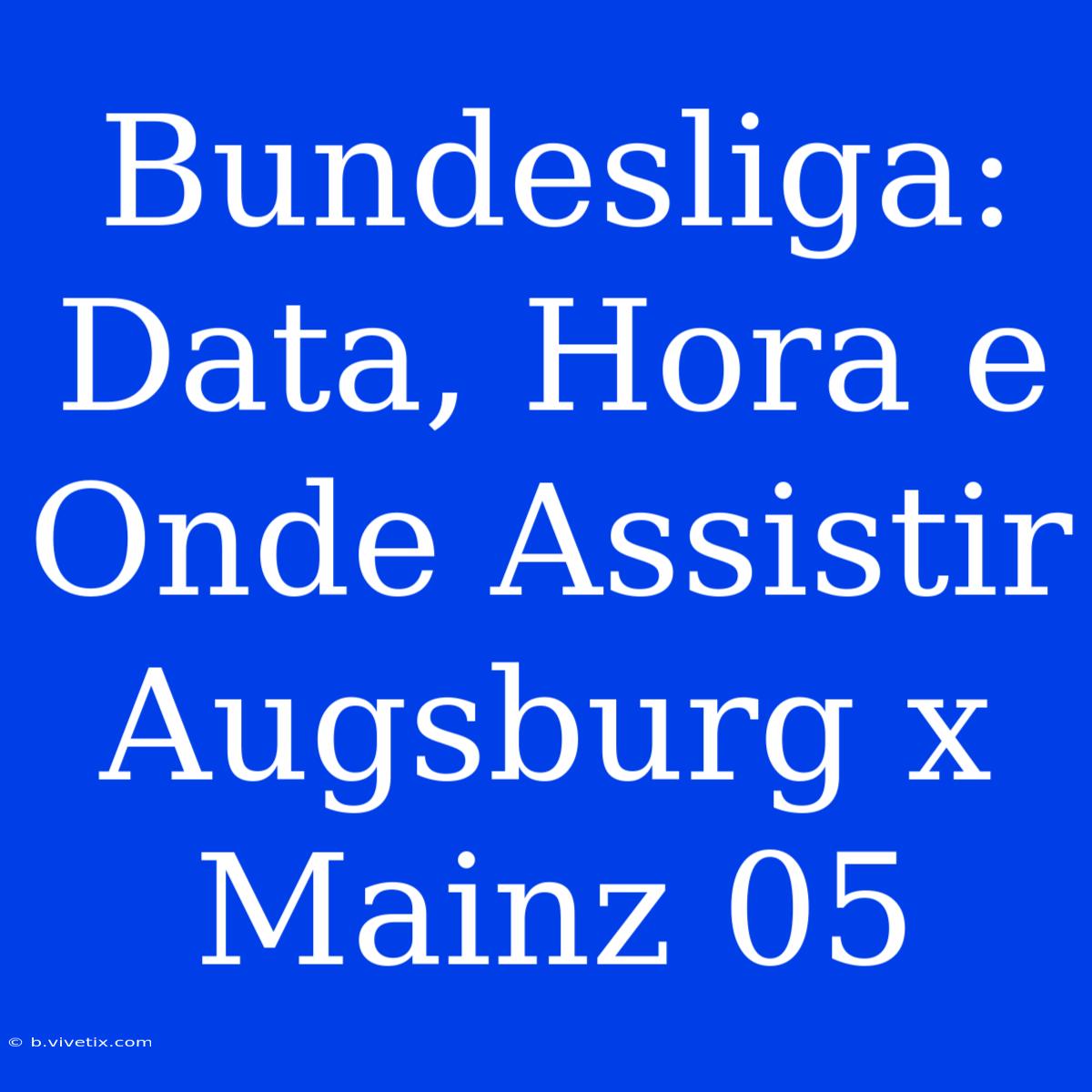 Bundesliga: Data, Hora E Onde Assistir Augsburg X Mainz 05