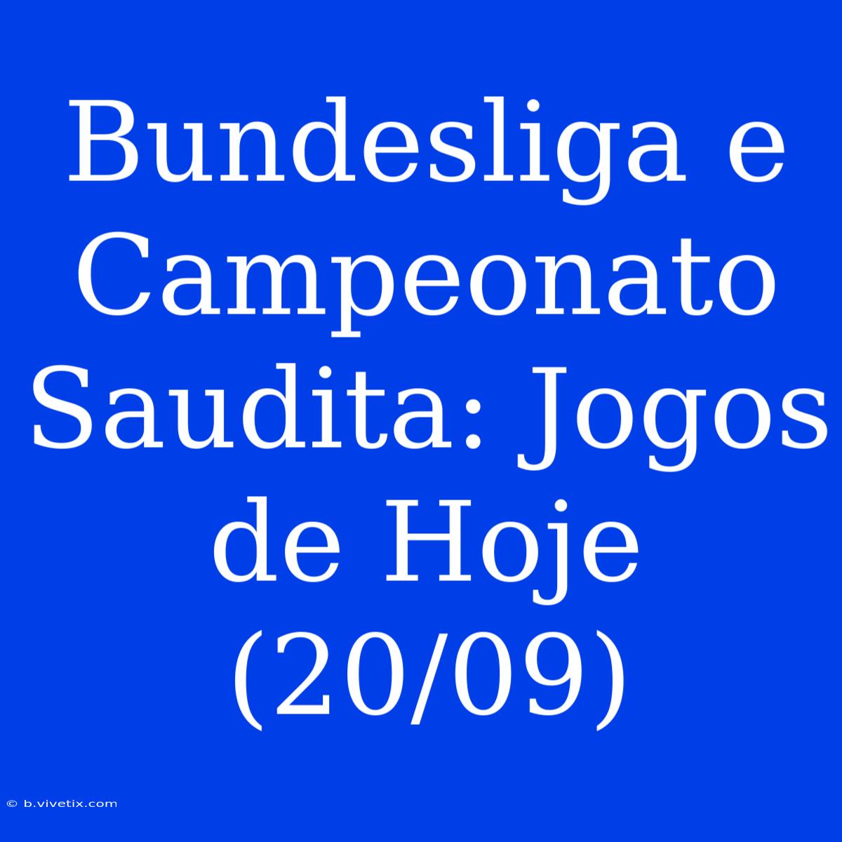 Bundesliga E Campeonato Saudita: Jogos De Hoje (20/09)