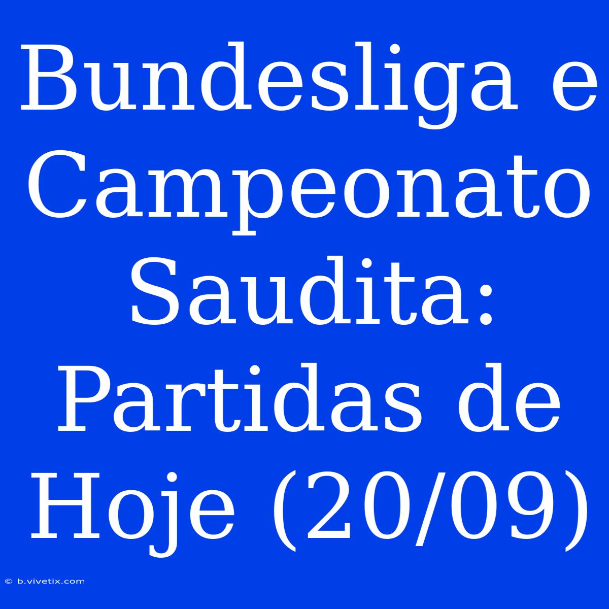 Bundesliga E Campeonato Saudita: Partidas De Hoje (20/09)