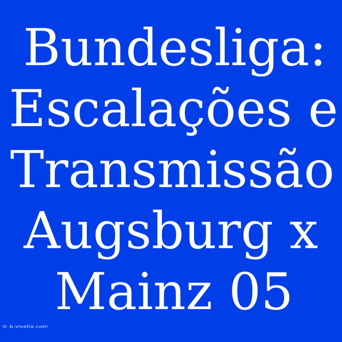 Bundesliga: Escalações E Transmissão Augsburg X Mainz 05