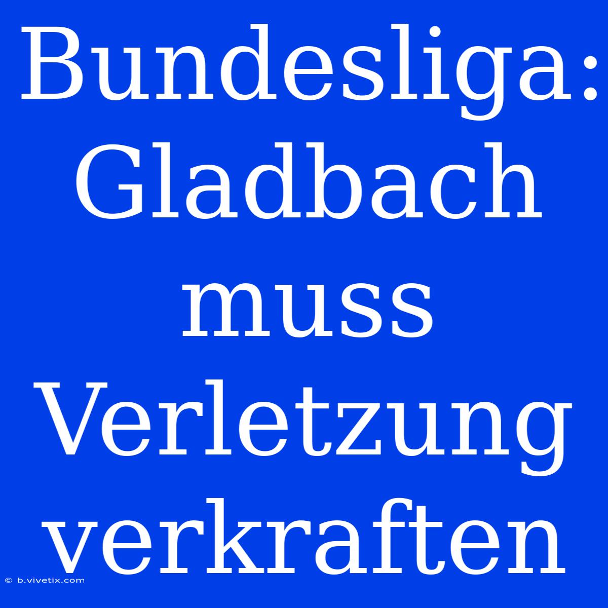 Bundesliga: Gladbach Muss Verletzung Verkraften 