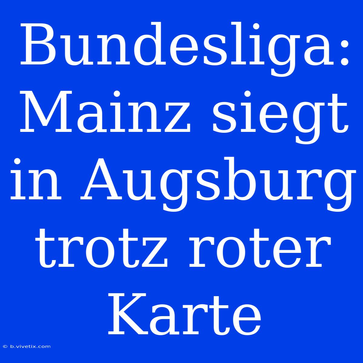 Bundesliga: Mainz Siegt In Augsburg Trotz Roter Karte