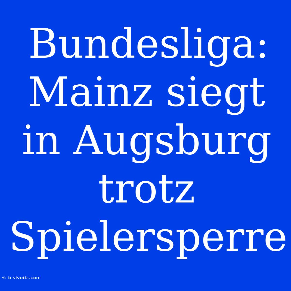 Bundesliga: Mainz Siegt In Augsburg Trotz Spielersperre 