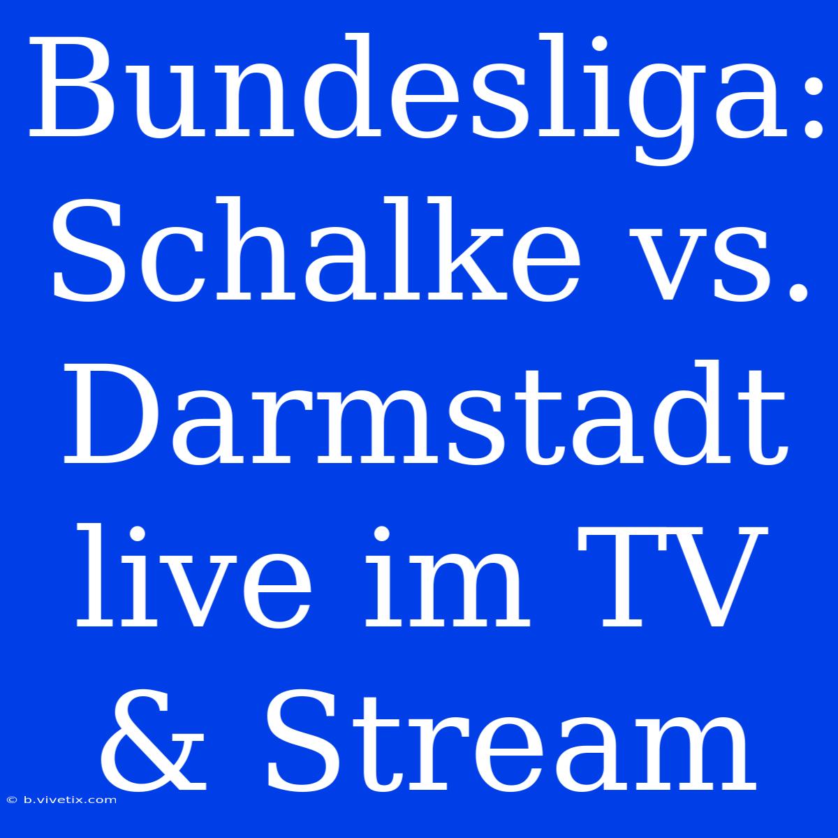 Bundesliga: Schalke Vs. Darmstadt Live Im TV & Stream