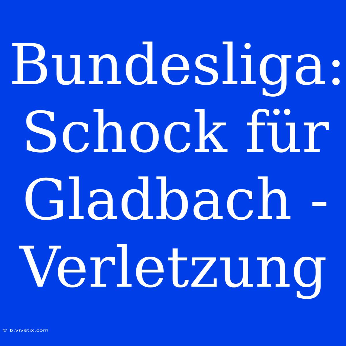 Bundesliga: Schock Für Gladbach - Verletzung 